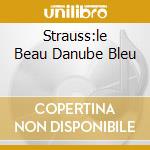 Strauss:le Beau Danube Bleu cd