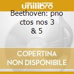 Beethoven: pno ctos nos 3 & 5