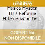 Musica Mystica III / Reforme Et Renouveau De La Musique Religieuse XVI Eme - XI / Various cd