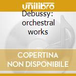 Debussy: orchestral works cd musicale di ORMANDY