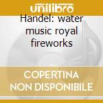 Handel: water music royal fireworks cd