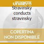 Stravinsky conducts stravinsky cd musicale di STRAVINSKY