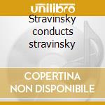 Stravinsky conducts stravinsky cd