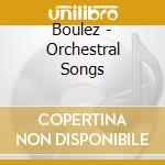 Boulez - Orchestral Songs cd musicale di RAVEL