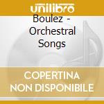 Boulez - Orchestral Songs cd