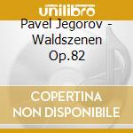 Pavel Jegorov - Waldszenen Op.82 cd