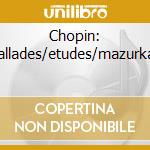 Chopin: ballades/etudes/mazurkas cd