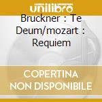 Bruckner : Te Deum/mozart : Requiem cd musicale di Bruno Walter