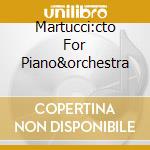 Martucci:cto For Piano&orchestra cd musicale di MUTI/ORCH. FIL. DELL