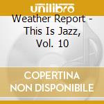 Weather Report - This Is Jazz, Vol. 10 cd