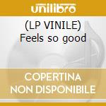 (LP VINILE) Feels so good lp vinile