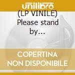 (LP VINILE) Please stand by... lp vinile