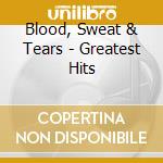 Blood, Sweat & Tears - Greatest Hits cd musicale di Sweat and tea Blood