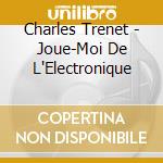 Charles Trenet - Joue-Moi De L'Electronique cd