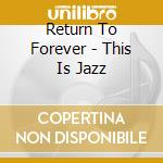 Return To Forever - This Is Jazz cd