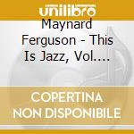 Maynard Ferguson - This Is Jazz, Vol. 16 cd