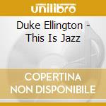 Duke Ellington - This Is Jazz cd musicale di Duke Ellington