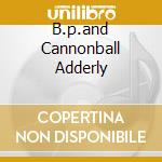 B.p.and Cannonball Adderly cd