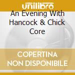 An Evening With Hancock & Chick Core