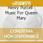 Henry Purcell - Music For Queen Mary cd musicale di PURCELL