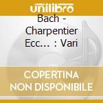 Bach - Charpentier Ecc... : Vari cd