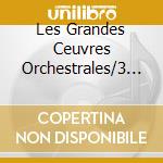 Les Grandes Ceuvres Orchestrales/3 C cd musicale di Les grandes oeuvres