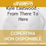 Kyle Eastwood - From There To Here cd