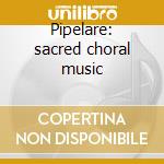 Pipelare: sacred choral music cd musicale di NEVEL VAN / HUELGAS