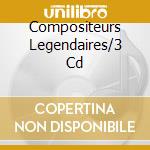 Compositeurs Legendaires/3 Cd cd musicale di Legenda Compositeurs