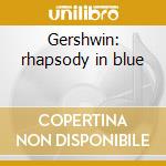 Gershwin: rhapsody in blue cd musicale di ROBERTS/SADIN/ST.LUK