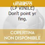 (LP VINILE) Don't point yr fing. lp vinile