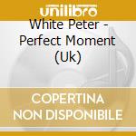 White Peter - Perfect Moment (Uk) cd