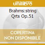 Brahms:string Qrts Op.51 cd musicale di BRAHMS:STRING QRTS O