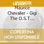 Maurice Chevalier - Gigi The O.S.T Recording / O.S.T. cd musicale di Maurice Chevalier