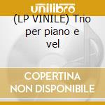 (LP VINILE) Trio per piano e vel cd
