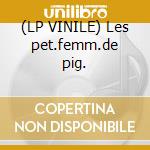 (LP VINILE) Les pet.femm.de pig. cd
