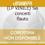 (LP VINILE) Sei concerti flauto cd
