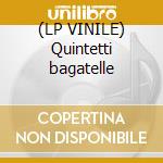 (LP VINILE) Quintetti bagatelle cd
