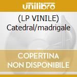 (LP VINILE) Catedral/madrigale cd