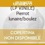 (LP VINILE) Pierrot lunaire/boulez cd