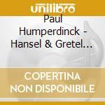 Paul Humperdinck - Hansel & Gretel (2 Cd) cd musicale di HUMPERDINCK