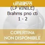 (LP VINILE) Brahms pno cti 1 - 2 lp vinile di Brahms