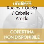 Rogers / Queler / Caballe - Aroldo cd