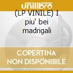 (LP VINILE) I piu' bei madrigali cd