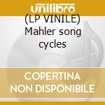 (LP VINILE) Mahler song cycles lp vinile di Mahler