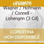 Wagner / Hofmann / Connell - Lohengrin (3 Cd) cd musicale di WAGNER