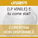 (LP VINILE) E tu come stai? cd
