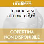 Innamorarsi alla mia etÃƒÂ  cd