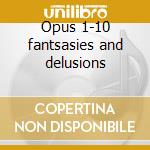Opus 1-10 fantsasies and delusions cd