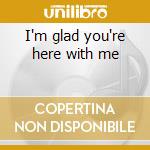 I'm glad you're here with me cd